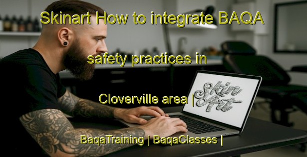 Skinart How to integrate BAQA safety practices in Cloverville area | BaqaTraining | BaqaClasses | SkinartTraining-United States